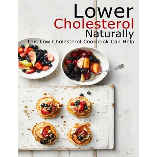 Lower Cholesterol Naturally: This Low Cholesterol Cookbook Can Help - Paperback