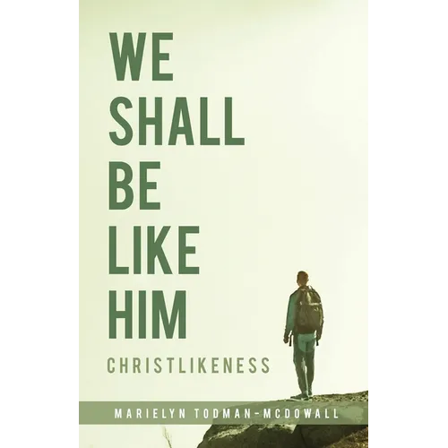 We Shall Be Like Him: Christlikeness - Paperback