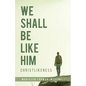 We Shall Be Like Him: Christlikeness - Paperback