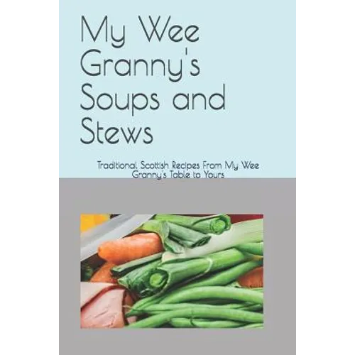 My Wee Granny's Soups and Stews: Traditional Scottish Recipes From My Wee Granny's Table to Yours - Paperback