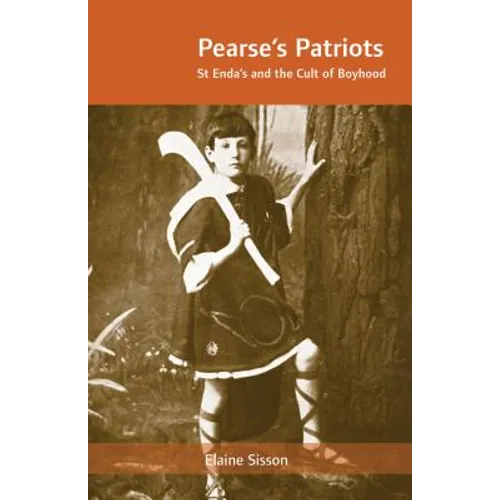 Pearse's Patriots: St. Enda's and the Cult of Boyhood - Paperback