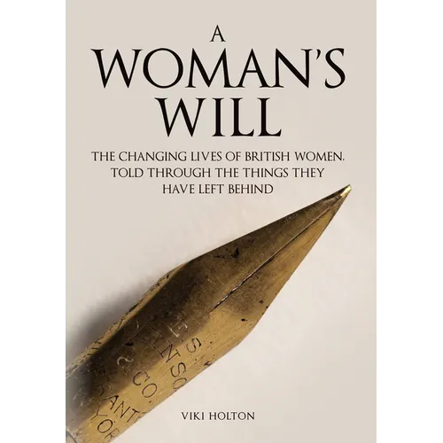 A Woman's Will: The Changing Lives of British Women, Told Through the Things They Have Left Behind - Hardcover