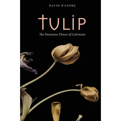 Tulip: The Poisonous Flower of Calvinism - Paperback