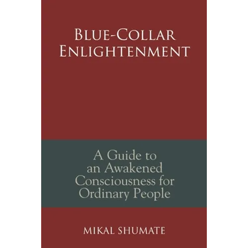 Blue-Collar Enlightenment: A Guide to an Awakened Consciousness for Ordinary People - Paperback