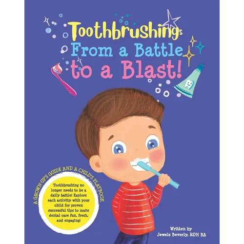 Toothbrushing- From a Battle to a Blast: A Grown-up's Guide and a Child's Playbook - Paperback