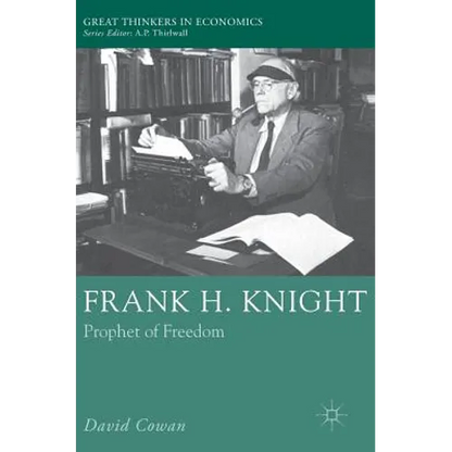 Frank H. Knight: Prophet of Freedom - Hardcover