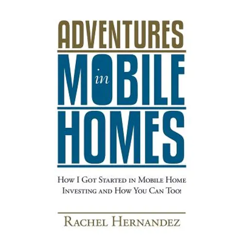 Adventures in Mobile Homes: How I Got Started in Mobile Home Investing and How You Can Too! - Paperback