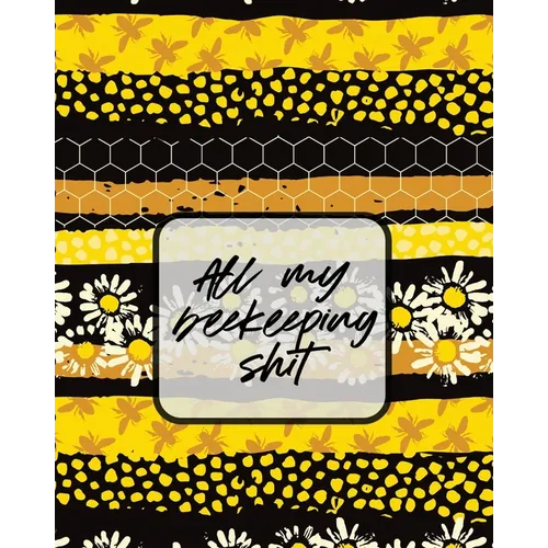 All My Beekeeping Shit: A Beekeeping Log Book - Paperback