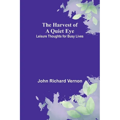 The Harvest of a Quiet Eye: Leisure Thoughts for Busy Lives - Paperback