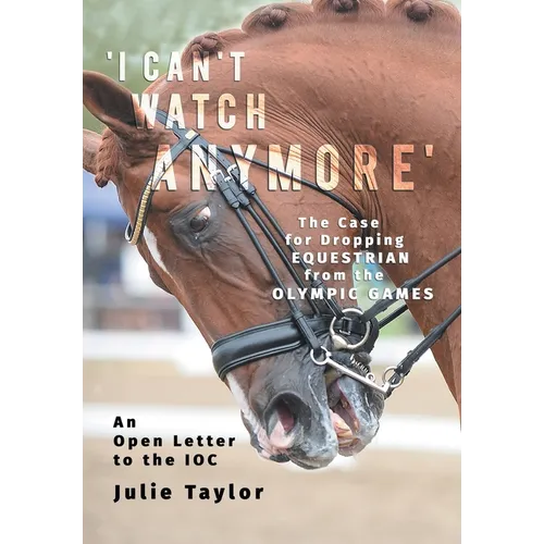'I Can't Watch Anymore': The Case for Dropping Equestrian from the Olympic Games - Paperback