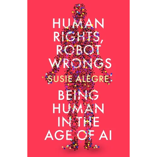 Human Rights, Robot Wrongs: A Manifesto for Humanity in the Age of AI - Paperback