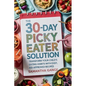 The 30-Day Picky Eater Solution: Transform Your Child's Eating Habits with Easy, Kid-Approved Recipes - Paperback