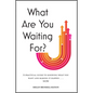 What Are You Waiting For?: A Practical Guide to Knowing What You Want and Making It Happen Now - Hardcover