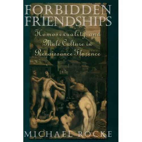 Forbidden Friendships: Homosexuality and Male Culture in Renaissance Florence - Paperback