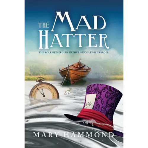 The Mad Hatter: The Role of Mercury in the Life of Lewis Carroll - Paperback