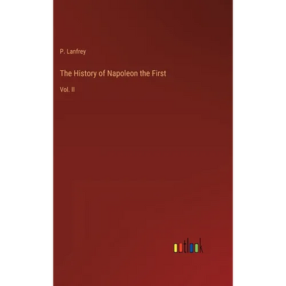 The History of Napoleon the First: Vol. II - Hardcover