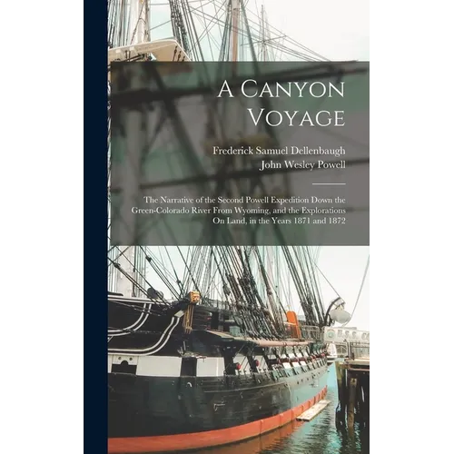 A Canyon Voyage: The Narrative of the Second Powell Expedition Down the Green-Colorado River From Wyoming, and the Explorations On Land - Hardcover