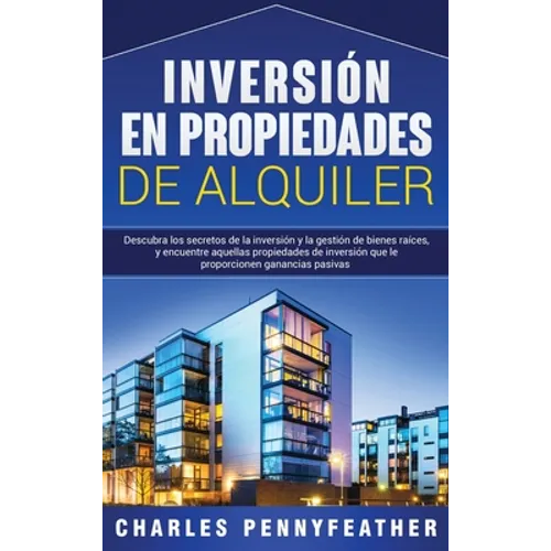 Inversión en propiedades de alquiler: Descubra los secretos de la inversión y la gestión de bienes raíces, y encuentre aquellas propiedades de inversi - Hardcover