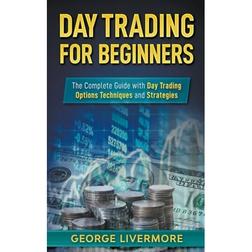 Day Trading for Beginners: The Complete Guide With Day Trading Options Techniques And Strategies - Paperback