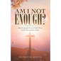 Am I Not Enough?: Discovering the Power of God's Peace in the Uncertainties of Life - Paperback