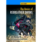 The Basics of Rebreather Diving: Beyond SCUBA to Explore the Underwater World - Paperback