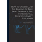 How To Understand The Reading Of Blue Print Drawings, The Fundamental Principles Simply Explained - Paperback