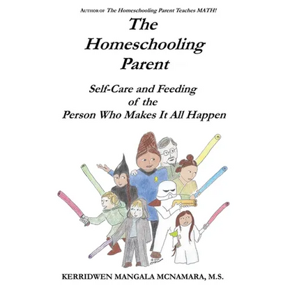 The Homeschooling Parent: Self-care and Feeding of the Person Who Makes It All Happen - Paperback