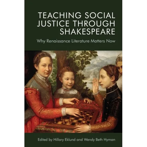 Teaching Social Justice Through Shakespeare: Why Renaissance Literature Matters Now - Paperback