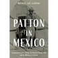 Patton in Mexico: Lieutenant George S. Patton, the Hunt for Pancho Villa, and the Making of a General - Hardcover