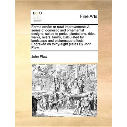 Ferme Ornee: Or Rural Improvements a Series of Domestic and Ornamental Designs, Suited to Parks, Plantations, Rides, Walks, Rivers, - Paperback