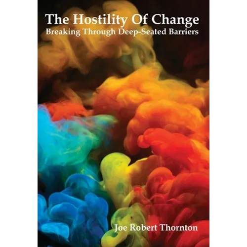 The Hostility Of Change: Breaking Through Deep-Seated Barriers - Hardcover