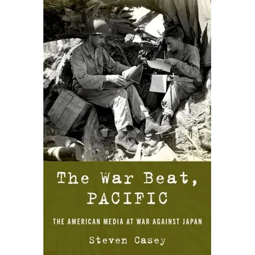 The War Beat, Pacific: The American Media at War Against Japan - Hardcover