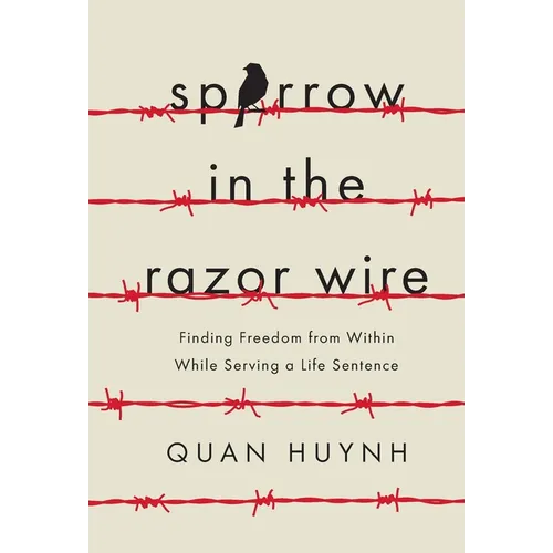 Sparrow in the Razor Wire: Finding Freedom from Within While Serving a Life Sentence - Hardcover