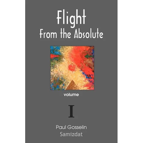 Flight from the Absolute: Cynical Observations on the Postmodern West. Volume I - Paperback