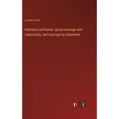Kamilaroi and Kurnai: group-marriage and relationship, and marriage by elopement - Hardcover