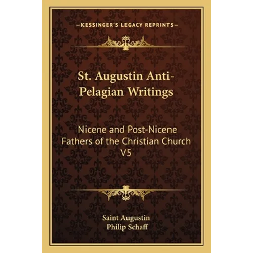 St. Augustin Anti-Pelagian Writings: Nicene and Post-Nicene Fathers of the Christian Church V5 - Paperback