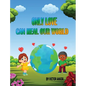 Only Love Can Heal Our World - Hardcover