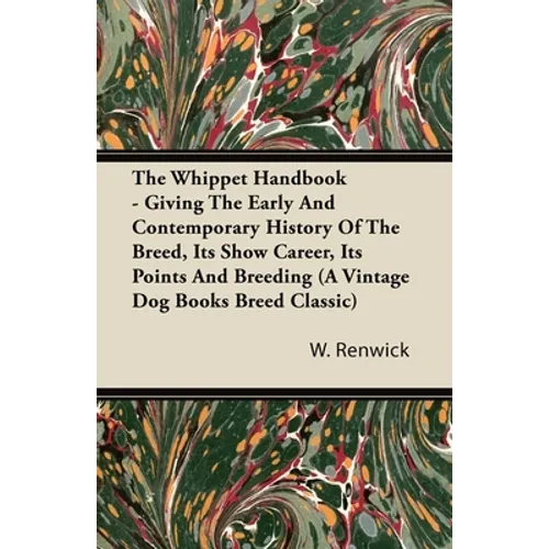 The Whippet Handbook - Giving the Early and Contemporary History of the Breed, Its Show Career, Its Points and Breeding (a Vintage Dog Books Breed Cla - Paperback