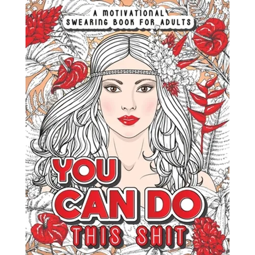 You Can Do This Shit: A Motivational Swearing Book for Adults - Swear Word Coloring Book For Stress Relief and Relaxation! Funny Gag Gift for Adults - Paperback