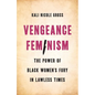 Vengeance Feminism: The Power of Black Women's Fury in Lawless Times - Hardcover