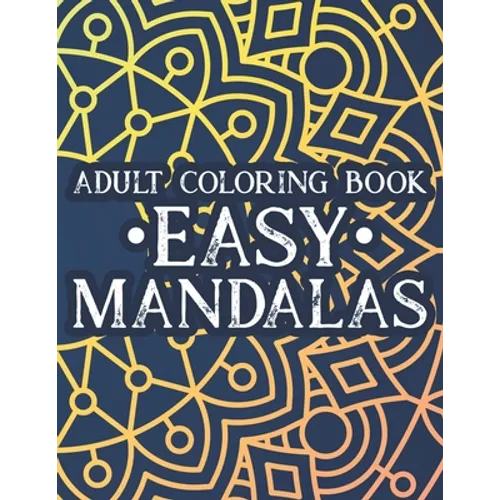Adult Coloring Book Easy Mandalas: Simple Illustrations And Mandalas To Color, Coloring Book With Calming Designs And Patterns - Paperback