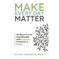 Make Every Day Matter: 101 Ways to Live Intentionally with Purpose, Presence, and Peace - Paperback