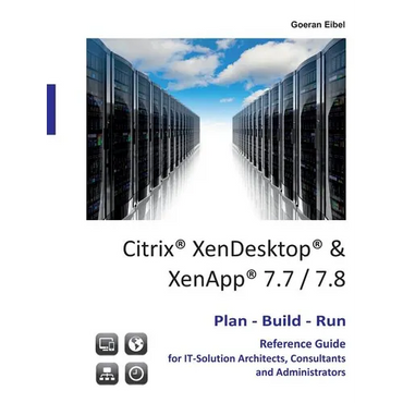 Citrix XenDesktop & XenApp 7.7/7.8: Plan-Build-Run Reference Guide - Paperback