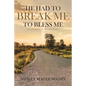 He Had to Break Me to Bless Me: My Journey of Restoration - Paperback