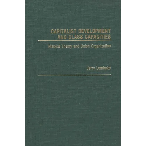 Capitalist Development and Class Capacities: Marxist Theory and Union Organization - Hardcover