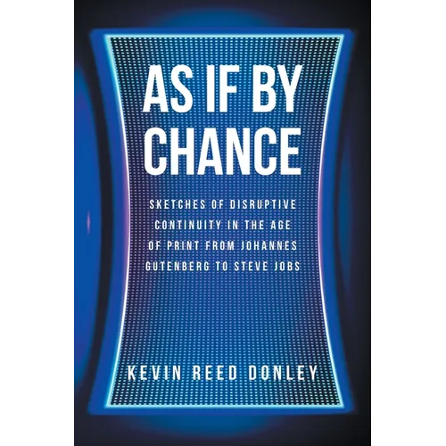 As If By Chance: Sketches of Disruptive Continuity in the Age of Print from Johannes Gutenberg to Steve Jobs - Paperback