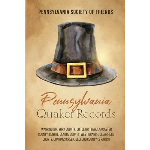 Pennsylvania Quaker Records: Warrington, York County; Little Brittain, Lancaster County; Centre, Centre County; West Branch, Clearfield County; Dun - Paperback
