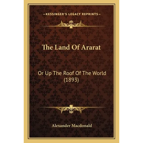 The Land Of Ararat: Or Up The Roof Of The World (1893) - Paperback