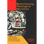 Reenvisioning Theological Education: Exploring a Missional Alternative to Current Models - Paperback
