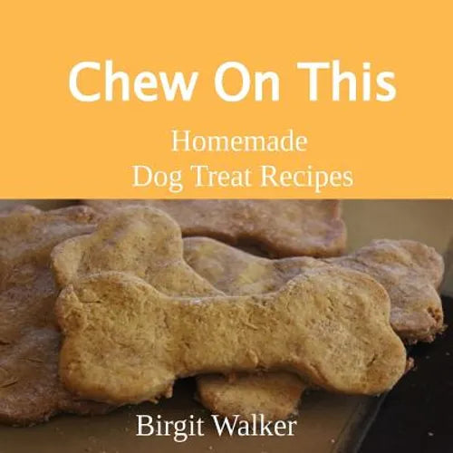 Chew On This: Homemade Dog Treat Recipes - Paperback
